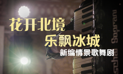花开北境，乐飘冰城 |&ldquo;五&middot;一&rdquo;小长假 sunbet申搏官方网站与您共赏情景歌舞剧